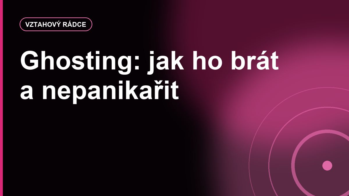Ghosting: jak ho brát, jak nepanikařit a kdy už nepsat další zprávu