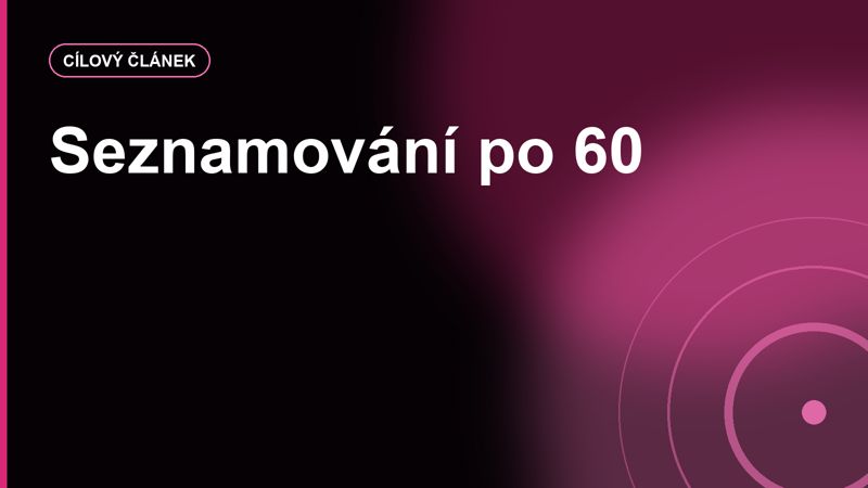 Seznamování po 60: proč nejde jen o věk, ale o životní rytmus