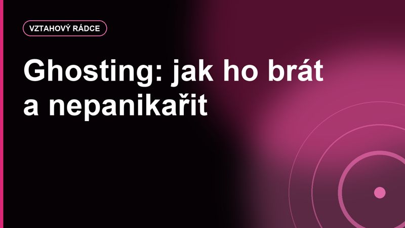 Ghosting: jak ho brát, jak nepanikařit a kdy už nepsat další zprávu