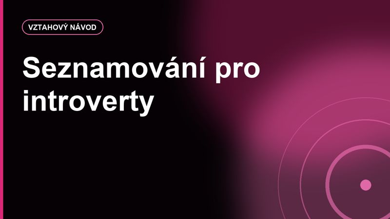 Seznamování pro introverty: jak se ukázat bez předstírání extroverta